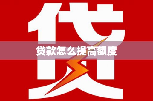 衢州贷款怎么提高额度