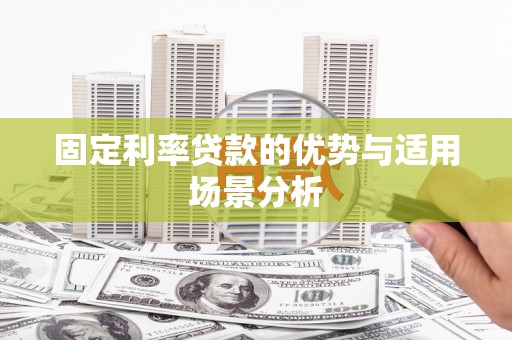 衢州固定利率贷款的优势与适用场景分析