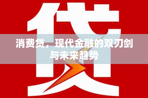 衢州消费贷，现代金融的双刃剑与未来趋势