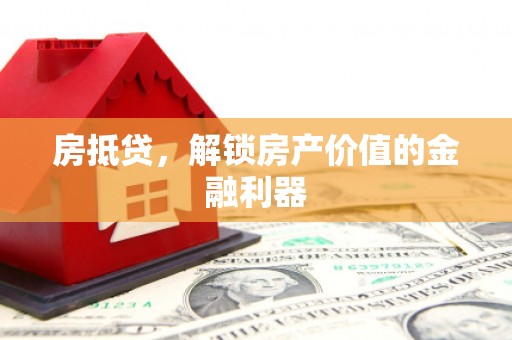 衢州房抵贷，解锁房产价值的金融利器