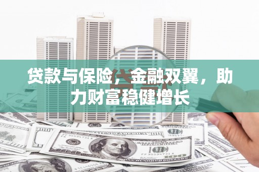 衢州贷款与保险，金融双翼，助力财富稳健增长