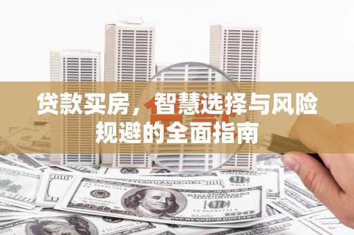 衢州贷款买房，智慧选择与风险规避的全面指南