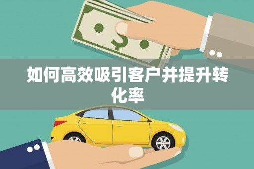 衢州如何高效吸引客户并提升转化率