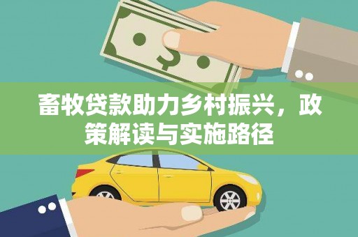 衢州畜牧贷款助力乡村振兴，政策解读与实施路径