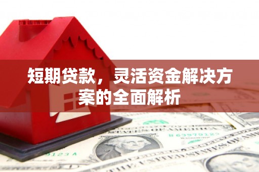 衢州短期贷款，灵活资金解决方案的全面解析