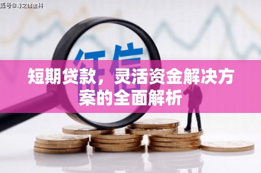 衢州短期贷款，灵活资金解决方案的全面解析