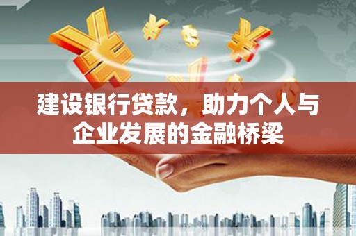 衢州建设银行贷款，助力个人与企业发展的金融桥梁