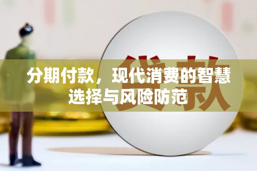 衢州分期付款，现代消费的智慧选择与风险防范