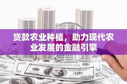 衢州贷款农业种植，助力现代农业发展的金融引擎