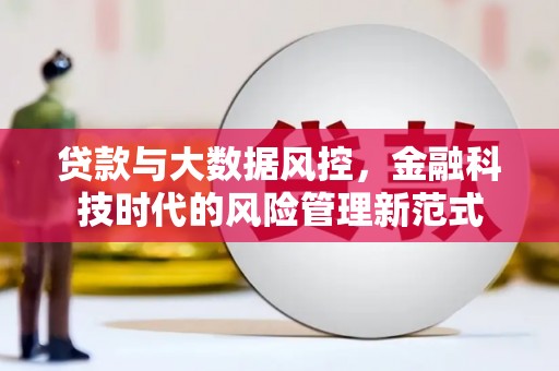衢州贷款与大数据风控，金融科技时代的风险管理新范式