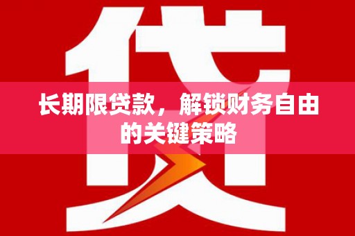 衢州长期限贷款，解锁财务自由的关键策略