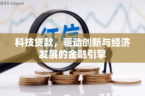 衢州科技贷款，驱动创新与经济发展的金融引擎