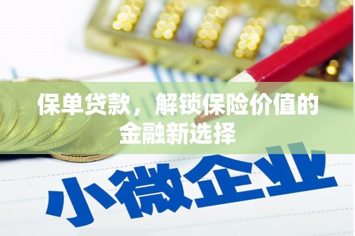 衢州保单贷款，解锁保险价值的金融新选择