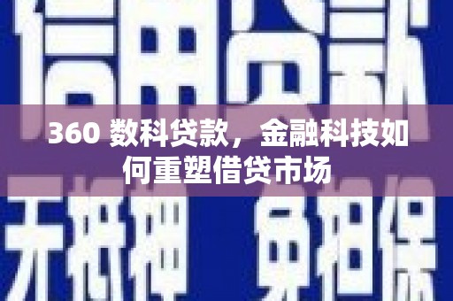 衢州360 数科贷款，金融科技如何重塑借贷市场