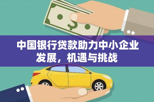 衢州中国银行贷款助力中小企业发展，机遇与挑战