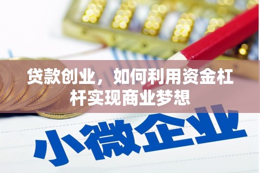 衢州贷款创业，如何利用资金杠杆实现商业梦想