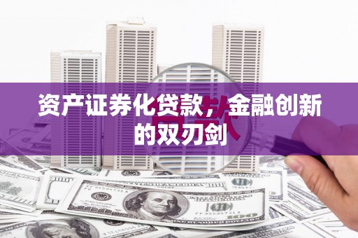 衢州资产证券化贷款，金融创新的双刃剑