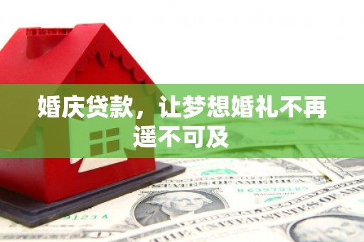 衢州婚庆贷款，让梦想婚礼不再遥不可及