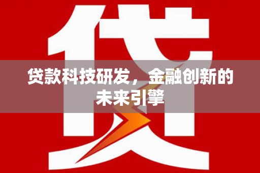 衢州贷款科技研发，金融创新的未来引擎