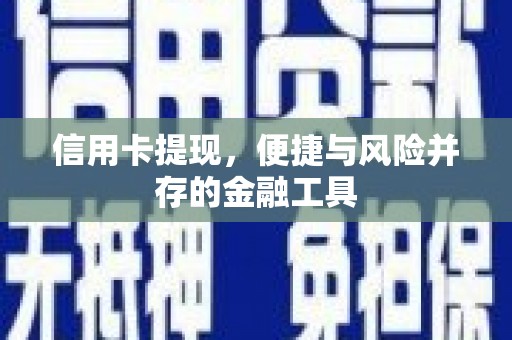 衢州信用卡提现，便捷与风险并存的金融工具