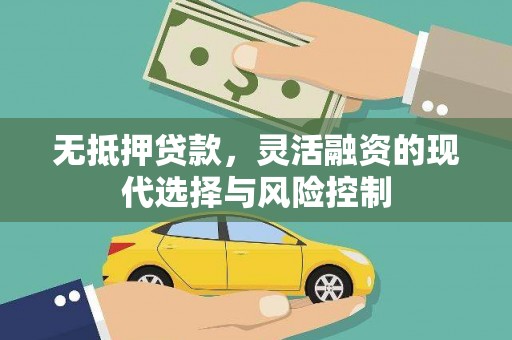 衢州无抵押贷款，灵活融资的现代选择与风险控制