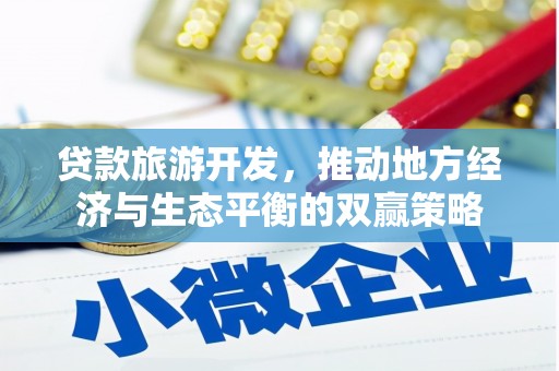 衢州贷款旅游开发，推动地方经济与生态平衡的双赢策略