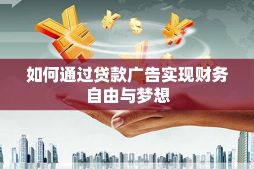 衢州如何通过贷款广告实现财务自由与梦想