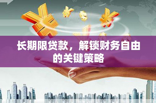 衢州长期限贷款，解锁财务自由的关键策略