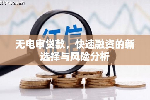 衢州无电审贷款，快速融资的新选择与风险分析