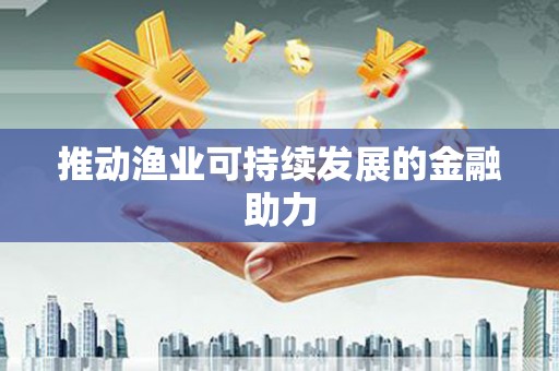 衢州推动渔业可持续发展的金融助力