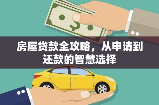 衢州房屋贷款全攻略，从申请到还款的智慧选择