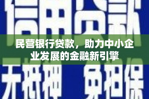 衢州民营银行贷款，助力中小企业发展的金融新引擎