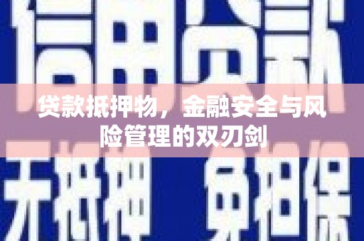 衢州贷款抵押物，金融安全与风险管理的双刃剑