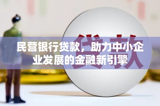 衢州民营银行贷款，助力中小企业发展的金融新引擎