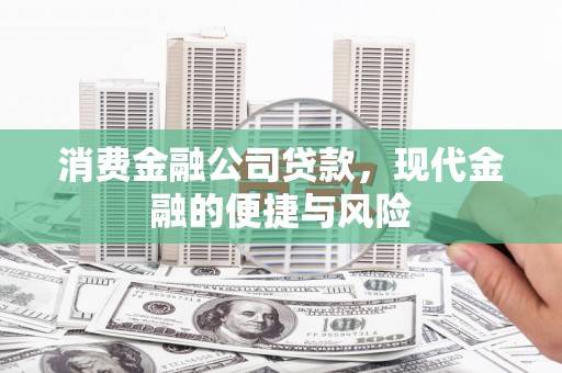 衢州消费金融公司贷款，现代金融的便捷与风险