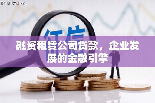 衢州融资租赁公司贷款，企业发展的金融引擎