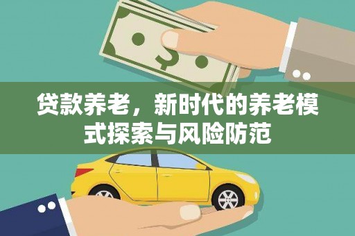 衢州贷款养老，新时代的养老模式探索与风险防范