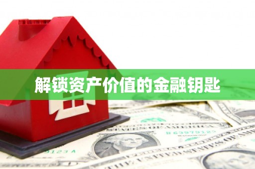 衢州解锁资产价值的金融钥匙