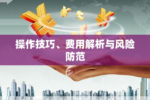 衢州操作技巧、费用解析与风险防范