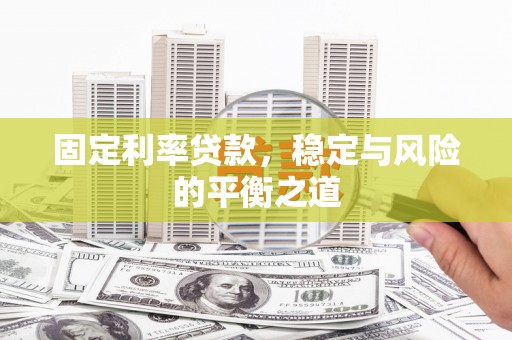 衢州固定利率贷款，稳定与风险的平衡之道
